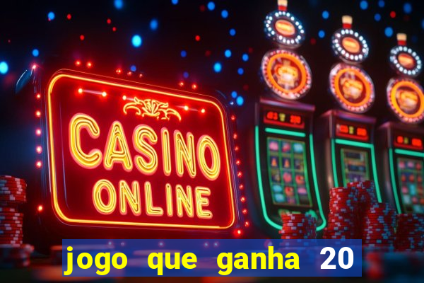 jogo que ganha 20 reais no cadastro